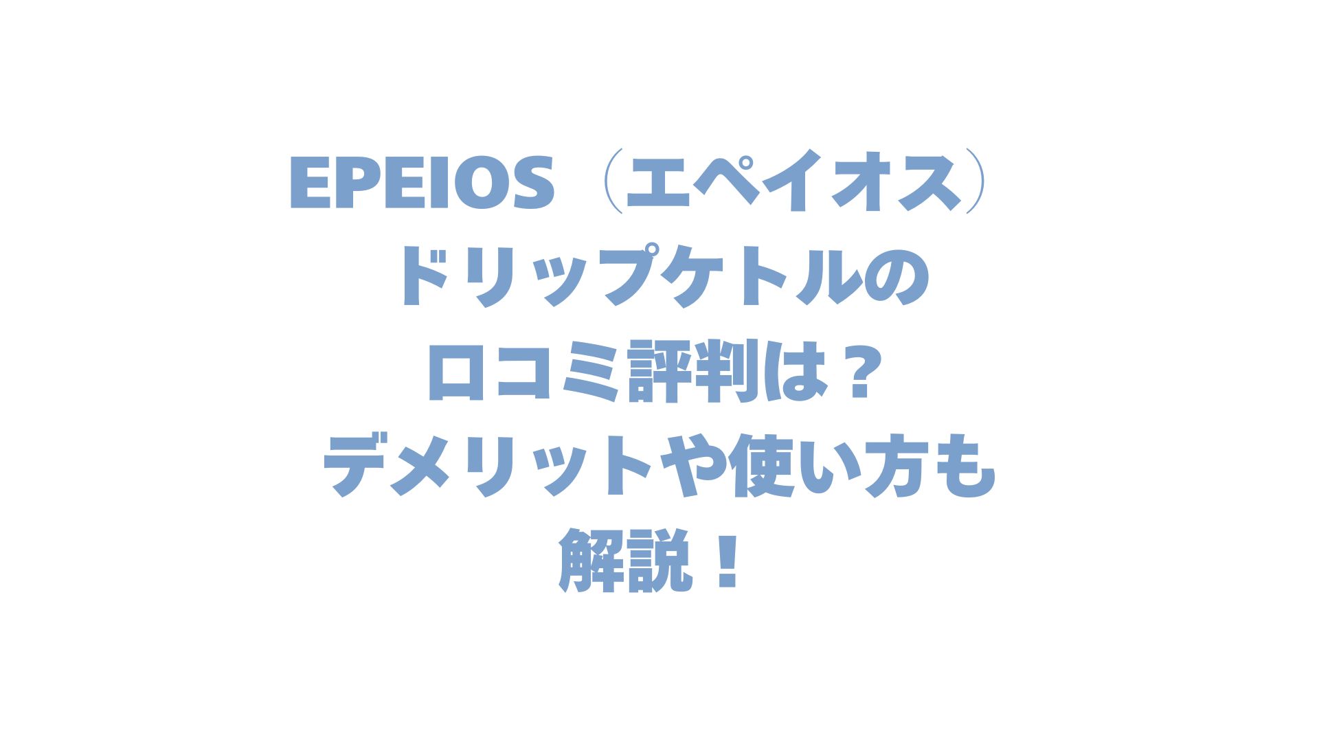 EPEIOS（エペイオス）ドリップケトルの口コミ評判は？デメリットや使い方も解説！