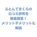ふとんでまくらの口コミ評判を徹底調査！メリットデメリットも解説