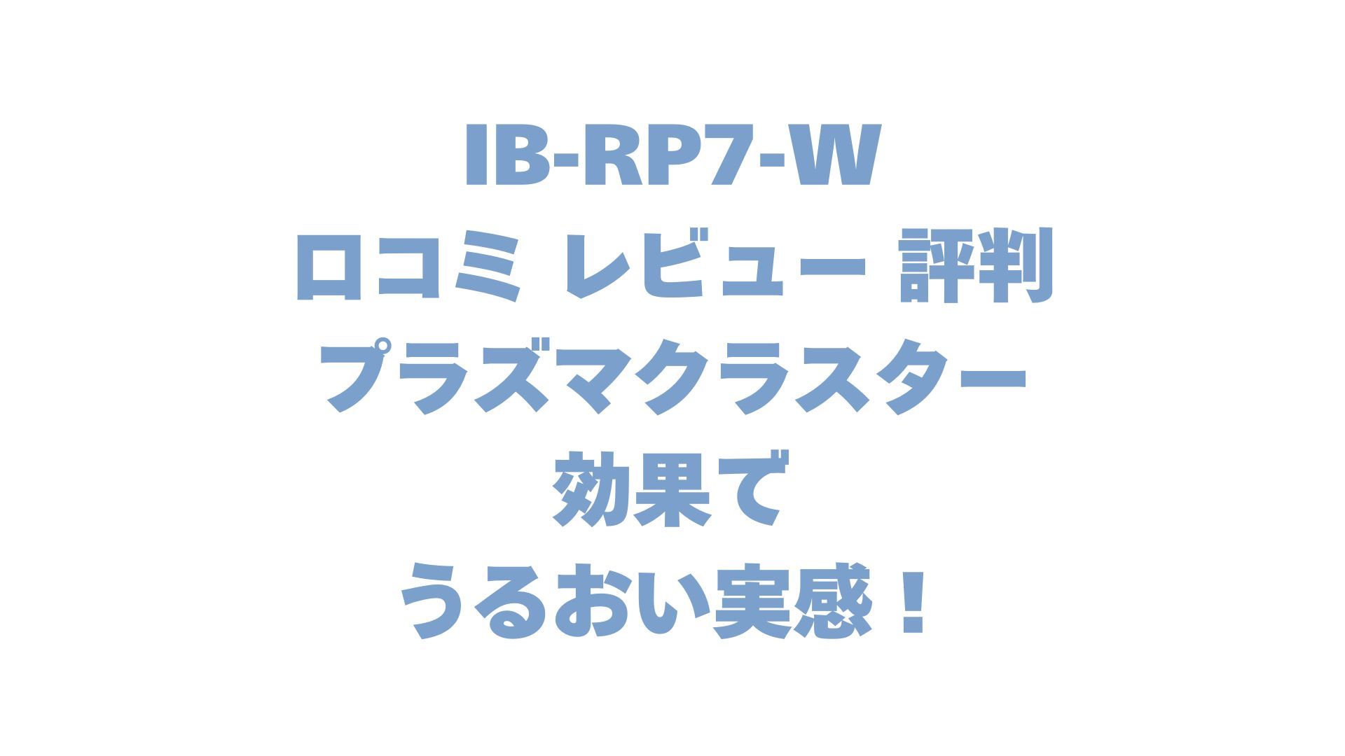 IB-RP7-Wの口コミ レビュー 評判は？プラズマクラスター効果でうるおい実感！
