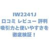IW2241Jの口コミ レビュー 評判は？吸引力と使いやすさを徹底検証！