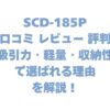 SCD-185Pの口コミ レビュー 評判は？吸引力・軽量・収納性で選ばれる理由を解説！