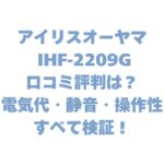 アイリスオーヤマ IHF-2209Gの口コミ評判は？電気代・静音・操作性すべて検証！