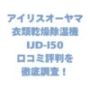 アイリスオーヤマ 衣類乾燥除湿機 IJD-I50の口コミ評判を徹底調査！