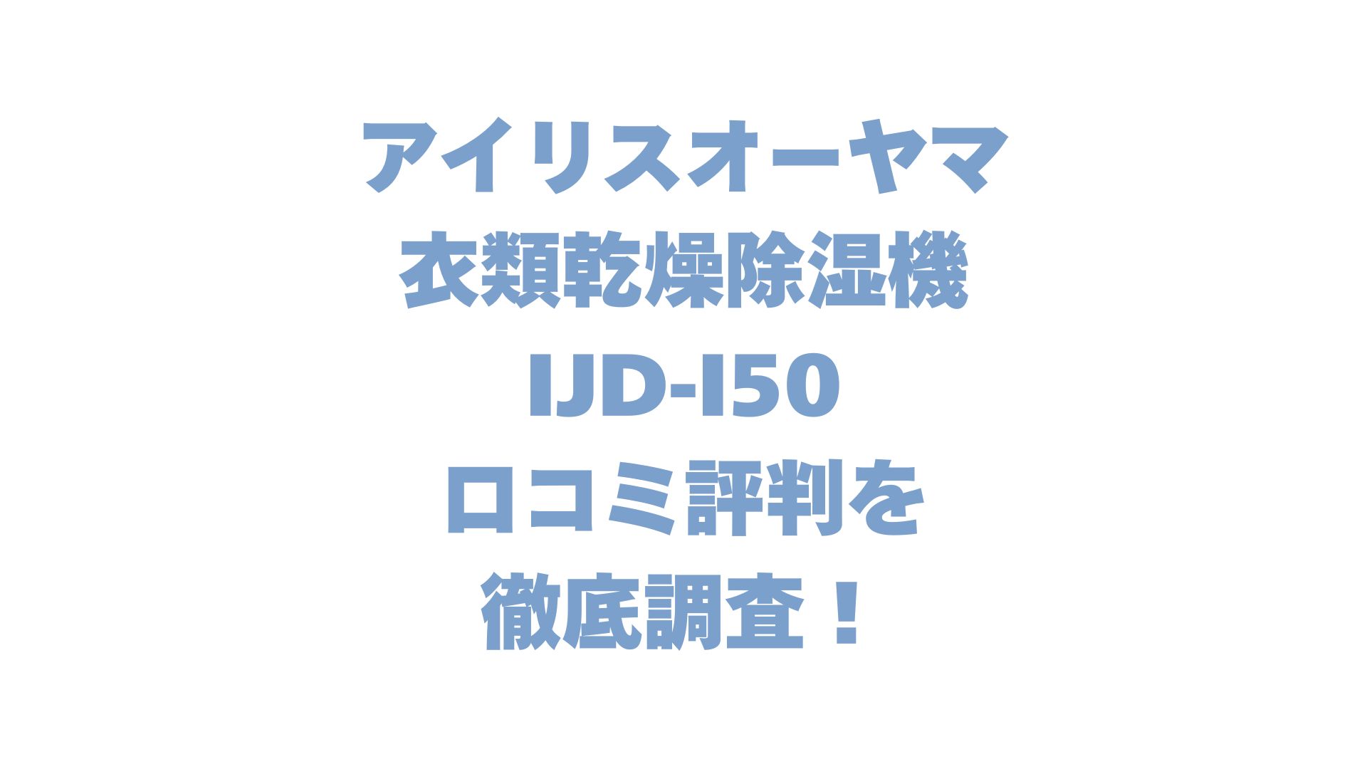 アイリスオーヤマ 衣類乾燥除湿機 IJD-I50の口コミ評判を徹底調査！
