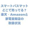 スマートバスマットはどこで売ってる？楽天・Amazonと家電量販店の取扱状況