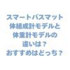 スマートバスマット体組成計モデルと体重計モデルの違いは？おすすめはどっち？