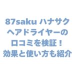 87saku ハナサク ヘアドライヤーの口コミを検証！効果と使い方も紹介