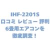 IHF‑2201Sの口コミ レビュー 評判は？6畳用エアコンを徹底調査！