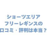 ショーツエリアフリーレギンスの口コミ・評判は本当？効果・デメリットまで徹底調査！
