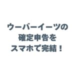 ウーバーイーツの確定申告をスマホで完結！初心者向け完全ガイド