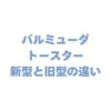 バルミューダのトースター 新型と旧型の違いを比較！どっちがいいか徹底調査！