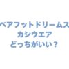 ベアフットドリームスとカシウエアどっちがいい？違いを徹底比較！