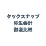 タックスナップと弥生会計を比較！個人事業主に最適なのはどっち？