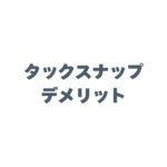 タックスナップのデメリットは？使えないと後悔しないための注意点を解説！