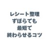レシート整理をずぼらでも最短で終わらせるコツ！確定申告アプリで解決する方法