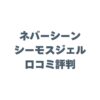 ネバーシーン シーモスジェルの口コミ評判！話題のスーパーフードの評価を徹底調査